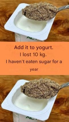 Add it to yogurt. I’ve lost 10 kg. I haven’t eaten sugar in a year.